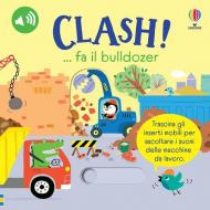 Clash!… fa il bulldozer. Ediz. a colori