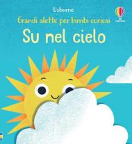 Su nel cielo. Grandi alette per bimbi curiosi. Ediz. a colori