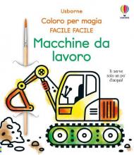 Macchine da lavoro. Coloro per magia. Facile facile. Ediz. illustrata. Con pennello