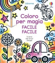 Facile facile. Coloro per magia. Ediz. a colori