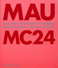 MC24. Bruce Mau's 24 Principles for Designing Massive Change in your Life and Work. Ediz. illustrata