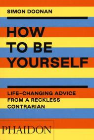 How to be yourself. Life-changing advice from a reckless contrarian. Ediz. illustrata