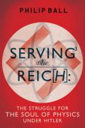 Serving the Reich: The Struggle for the Soul of Physics under Hitler