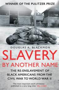 Slavery by Another Name: The Re-Enslavement of Black Americans from the Civil War to World War II. Douglas A. Blackmon