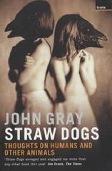 Straw Dogs: Thoughts on Humans and Other Animals