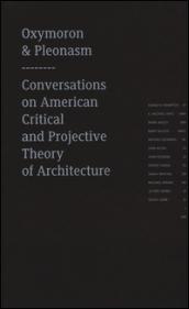 Oxymoron and pleonasm. Conversations on American critical and projective theory of architecture