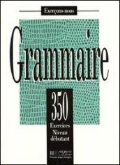 350 exercices. Grammaire. Débutant. Livre de l'élève. Per le Scuole superiori