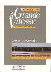 Le français a grande vitesse. Cahier d'exercices. Per le Scuole superiori: 1