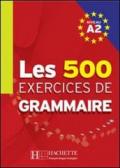 Les 500 exercices. Grammaire. A2. Livre de l'élève. Per le Scuole superiori
