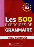 Les 500 exercices. Grammaire. B2. Livre de l'élève. Avec corrigés integrés. Per le Scuole superiori