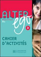 Alter ego +. Cahier d'activites. Per le Scuole superiori: 3