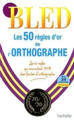 BLED: LES 50 REGLES D'OR DE L'ORTHOGRAPHE 2010