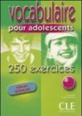 Vocabulaire pour les adolescents 250 exercices. Niveau débutant. Per le Scuole superiori