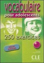 Vocabulaire pour les adolescents 250 exercices. Niveau débutant. Per le Scuole superiori