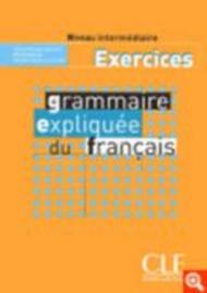 Grammaire expliquée du français. Intérmediaire. Cahier d'exercices. Per le Scuole superiori