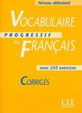 Vocabulaire progressif du français avec 250 exercices Niveau débutant : Corrigés