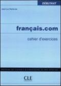 Français.com. Cahier d'exercices. Débutant. Per le Scuole superiori
