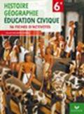 Histoire Géographie et education civique 6e. Fiches d'activités. Per i Licei e gli Ist. magistrali