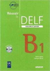 Réussir le Delf. Scolaire et junior. B1. Per le Scuole superiori. Con CD Audio