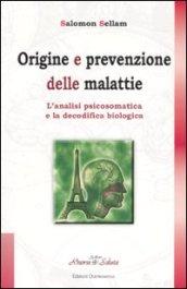 Origine e prevenzione delle malattie. L'analisi psicosomatica e la decodifica biologica