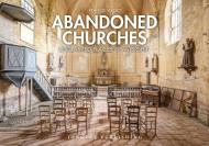 Abandoned churches. Unclaimed places of worship. Ediz. illustrata