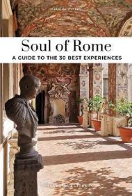 Soul of Rome. A guide to 30 exceptional experiences. Nuova ediz.