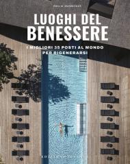 Luoghi del benessere. I migliori 35 posti al mondo per rigenerarsi. Ediz. illustrata