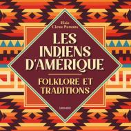 Les indiens d'Amerique. Folkore et traditions