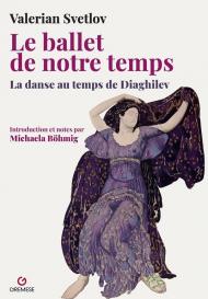 Le ballet de notre temps. La danse au temps de Diaghilev