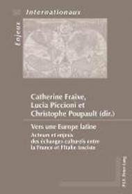 Vers Une Europe Latine: Acteurs Et Enjeux Des Echanges Culturels Entre La France Et L'Italie Fasciste