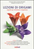 Lezioni di origami. Segreti per diventare origamista. Ediz. illustrata