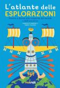 L' atlante delle esplorazioni. Uomini e donne alla scoperta del mondo e dell'universo