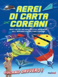 Aerei di carta coreani. Ideati da Lee Hee Woo, pilota e ingegnere dell'aeronautica militare coreana. Ediz. a colori
