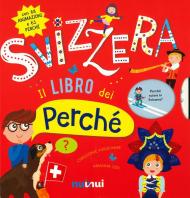 Svizzera. Il libro dei perché. Ediz. a colori