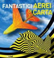 Fantastici aerei di carta. Ediz. a colori