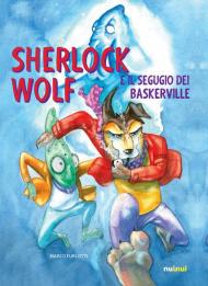 Sherlock Wolf e il segugio dei Baskerville. Ediz. a colori