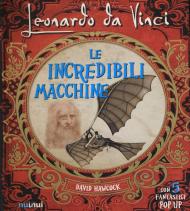 Leonardo da Vinci. Le incredibili macchine