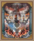 Miti e leggende dei celti. Storie di eroi e divinità. Ediz. illustrata