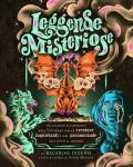 Leggende misteriose. Un viaggio illustrato nell'universo delle creature inquietanti e del paranormale di tutto il mondo