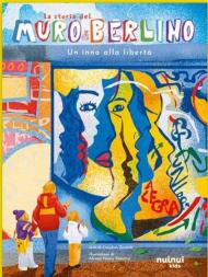 La storia del muro di Berlino. Un inno alla libertà. Storie per ogni età.... Ediz. a colori