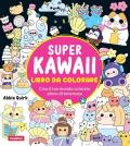 Super kawaii. Libro da colorare. Crea il tuo mondo colorato pieno di tenerezza