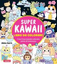 Super kawaii. Libro da colorare. Crea il tuo mondo colorato pieno di tenerezza