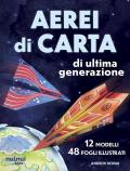 Aerei di carta di ultima generazione. Ediz. illustrata