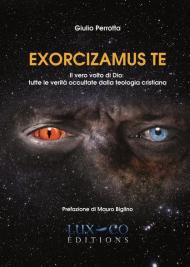 Exorcizamus te. Il vero volto di Dio: tutte le verità occultate dalla teologia cristiana