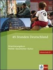 45 Stunden Deutschland. Orientierungskurs politik-Geschichte-Lutur. Per le Scuole superiori. Con CD Audio