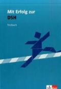 Mit Erfolg zur DSH. Testbuch: Mit acht Prüfungsbeispielen verschiedener Universitäten und Studienkollegs