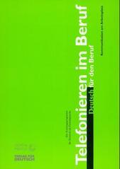 Telefonieren im Beruf: Deutsch für den Beruf. Kommunikation am Arbeitsplatz. Ein Trainingsprogramm für Deutsch als Fremdsprache