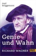 Genie und Wahn. Die Lebensgeschichte des Richard Wagner: Mit Fotos (German Edition)