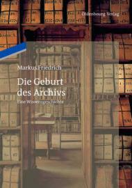 Die Geburt Des Archivs: Eine Wissensgeschichte