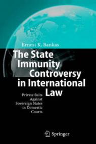 The State Immunity Controversy in International Law: Private Suits Against Sovereign States in Domestic Courts